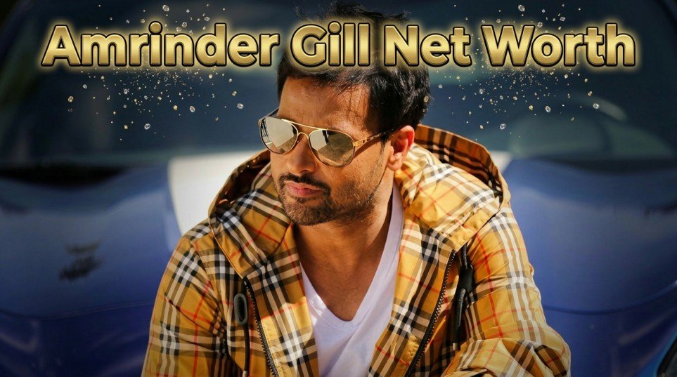 Amrinder Gill Net Worth